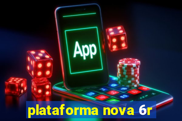 plataforma nova 6r